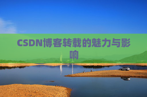 CSDN博客转载的魅力与影响